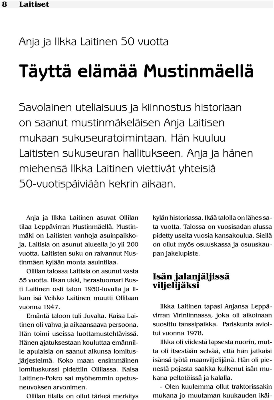 Anja ja Ilkka Laitinen asuvat Ollilan tilaa Leppävirran Mustinmäellä. Mustinmäki on Laitisten vanhoja asuinpaikkoja, Laitisia on asunut alueella jo yli 200 vuotta.