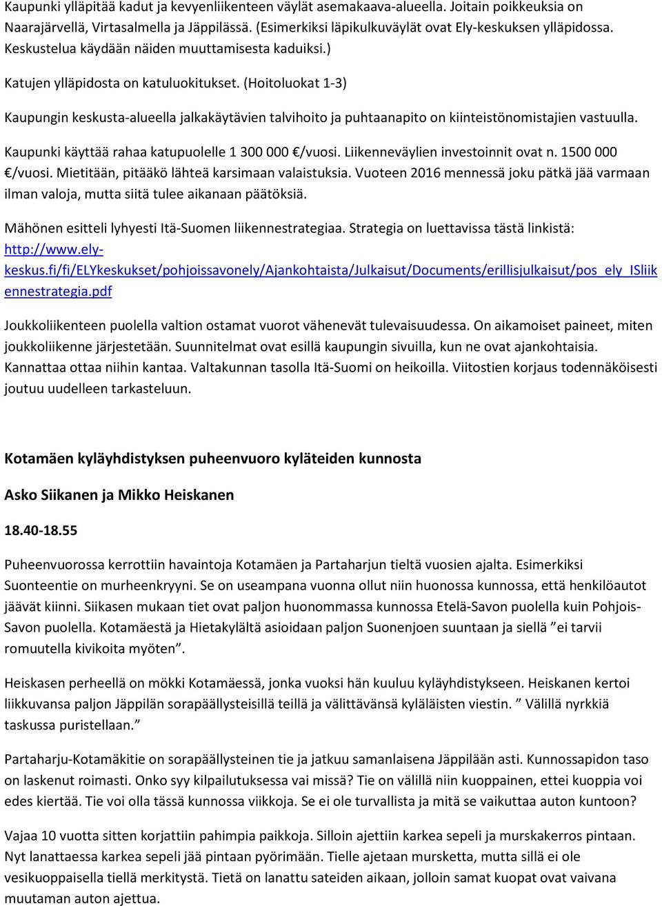 (Hoitoluokat 1-3) Kaupungin keskusta-alueella jalkakäytävien talvihoito ja puhtaanapito on kiinteistönomistajien vastuulla. Kaupunki käyttää rahaa katupuolelle 1 300 000 /vuosi.