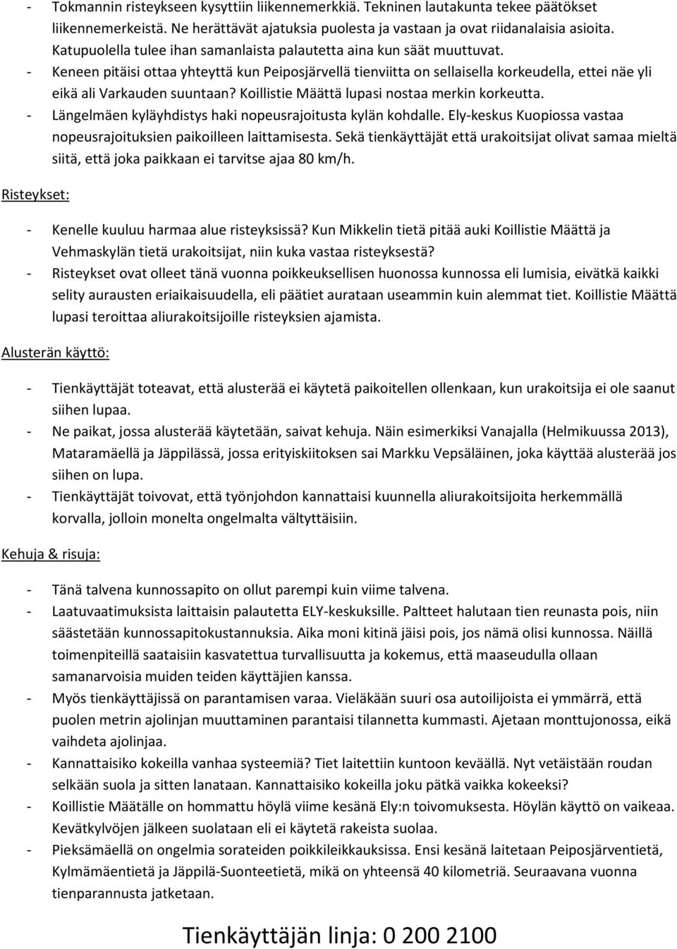 - Keneen pitäisi ottaa yhteyttä kun Peiposjärvellä tienviitta on sellaisella korkeudella, ettei näe yli eikä ali Varkauden suuntaan? Koillistie Määttä lupasi nostaa merkin korkeutta.