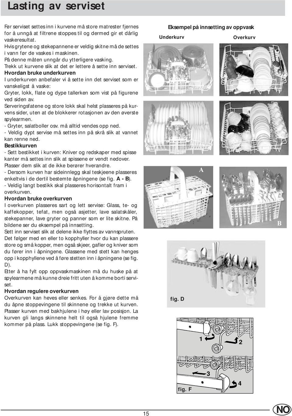 Hvordan bruke underkurven I underkurven anbefaler vi å sette inn det serviset som er vanskeligst å vaske: Gryter, lokk, flate og dype tallerken som vist på figurene ved siden av.