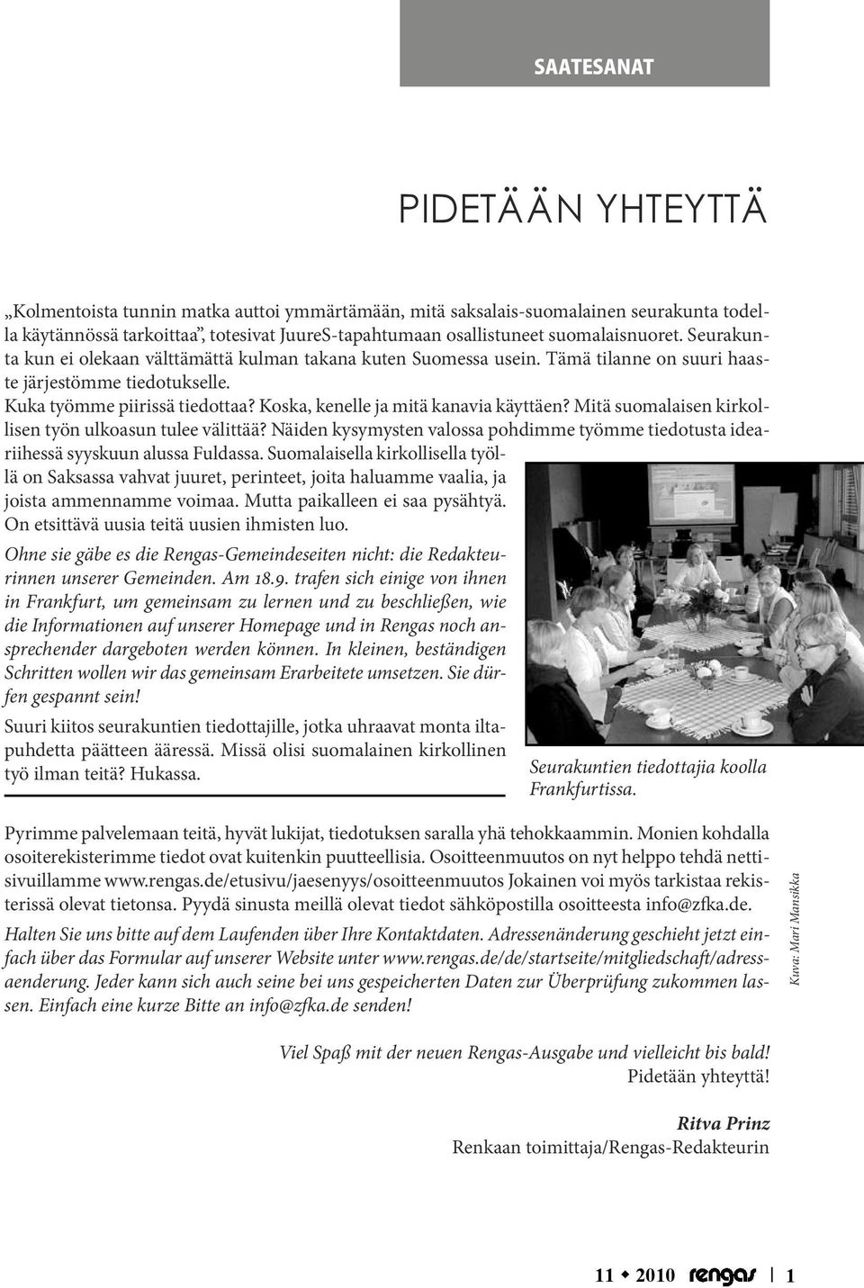 Koska, kenelle ja mitä kanavia käyttäen? Mitä suomalaisen kirkollisen työn ulkoasun tulee välittää? Näiden kysymysten valossa pohdimme työmme tiedotusta ideariihessä syyskuun alussa Fuldassa.