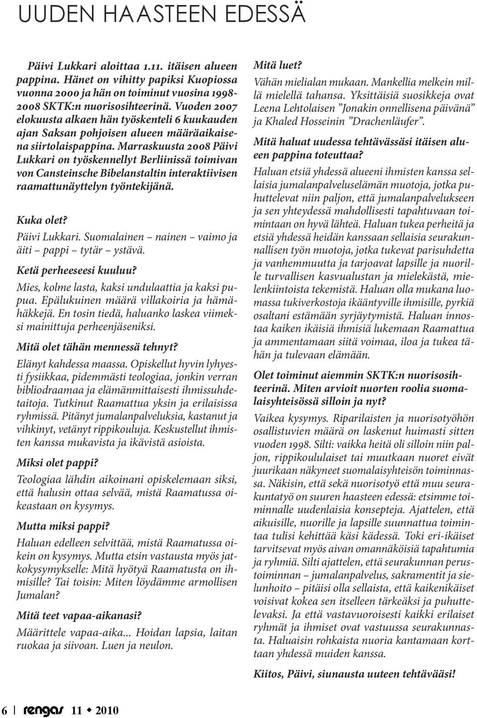 Marraskuusta 2008 Päivi Lukkari on työskennellyt Berliinissä toimivan von Cansteinsche Bibelanstaltin interaktiivisen raamattunäyttelyn työntekijänä. Kuka olet? Päivi Lukkari. Suomalainen nainen vaimo ja äiti pappi tytär ystävä.