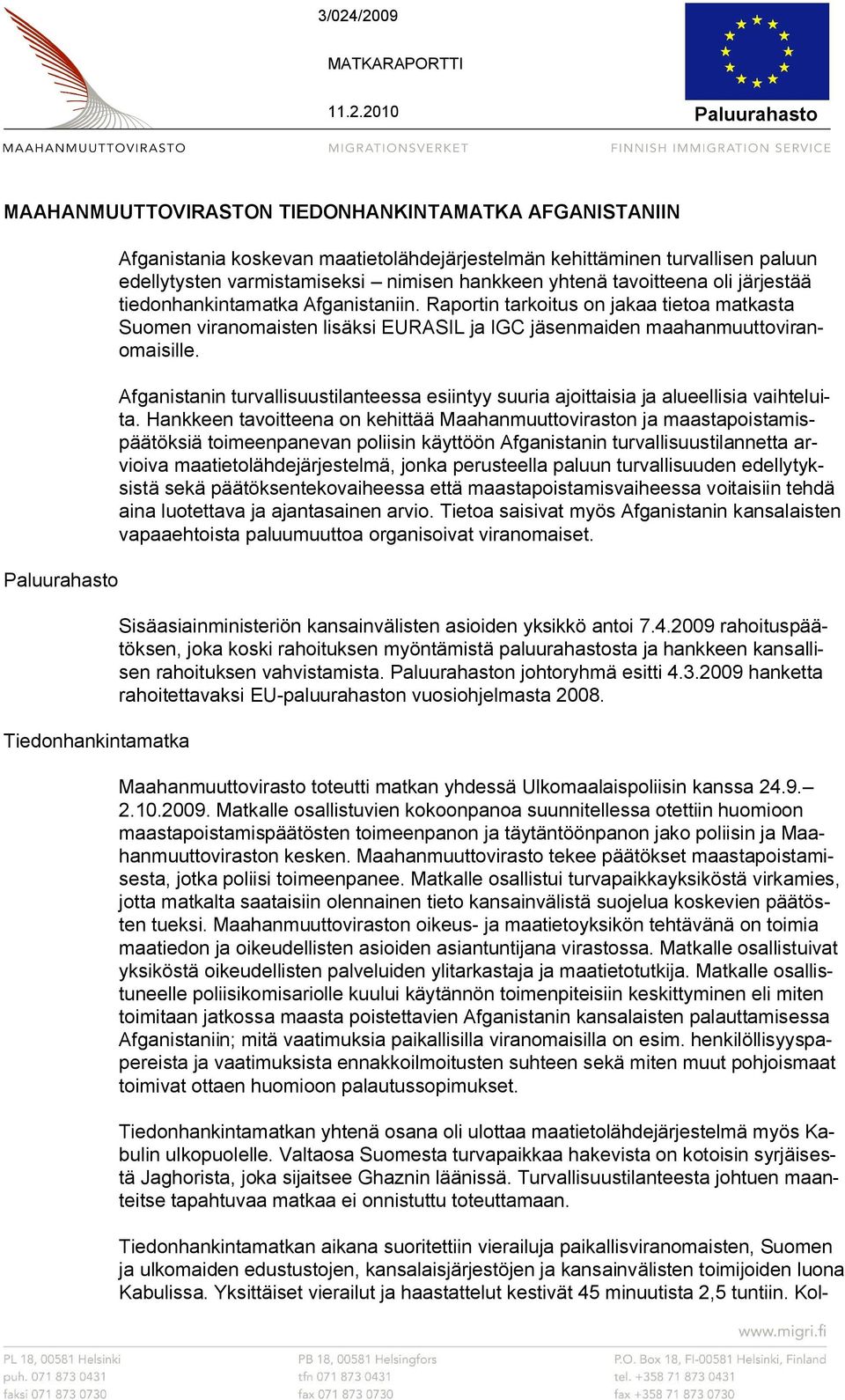 Raportin tarkoitus on jakaa tietoa matkasta Suomen viranomaisten lisäksi EURASIL ja IGC jäsenmaiden maahanmuuttoviranomaisille.