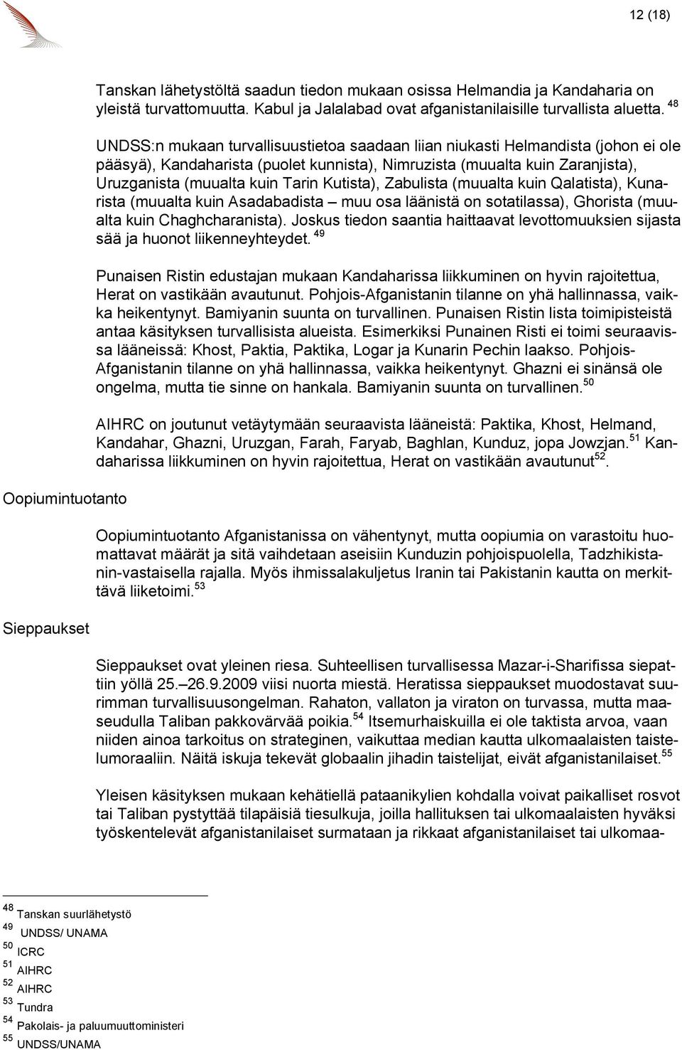 48 UNDSS:n mukaan turvallisuustietoa saadaan liian niukasti Helmandista (johon ei ole pääsyä), Kandaharista (puolet kunnista), Nimruzista (muualta kuin Zaranjista), Uruzganista (muualta kuin Tarin