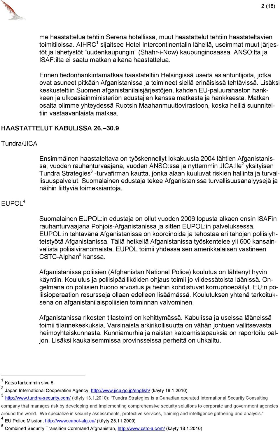 Ennen tiedonhankintamatkaa haastateltiin Helsingissä useita asiantuntijoita, jotka ovat asuneet pitkään Afganistanissa ja toimineet siellä erinäisissä tehtävissä.