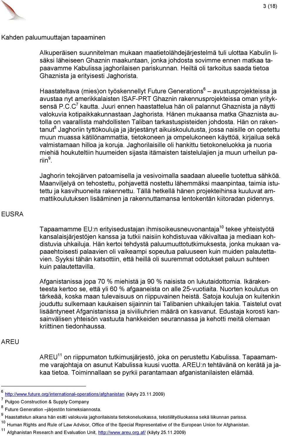 Haastateltava (mies)on työskennellyt Future Generations 6 avustusprojekteissa ja avustaa nyt amerikkalaisten ISAF-PRT Ghaznin rakennusprojekteissa oman yrityksensä P.C.C 7 kautta.