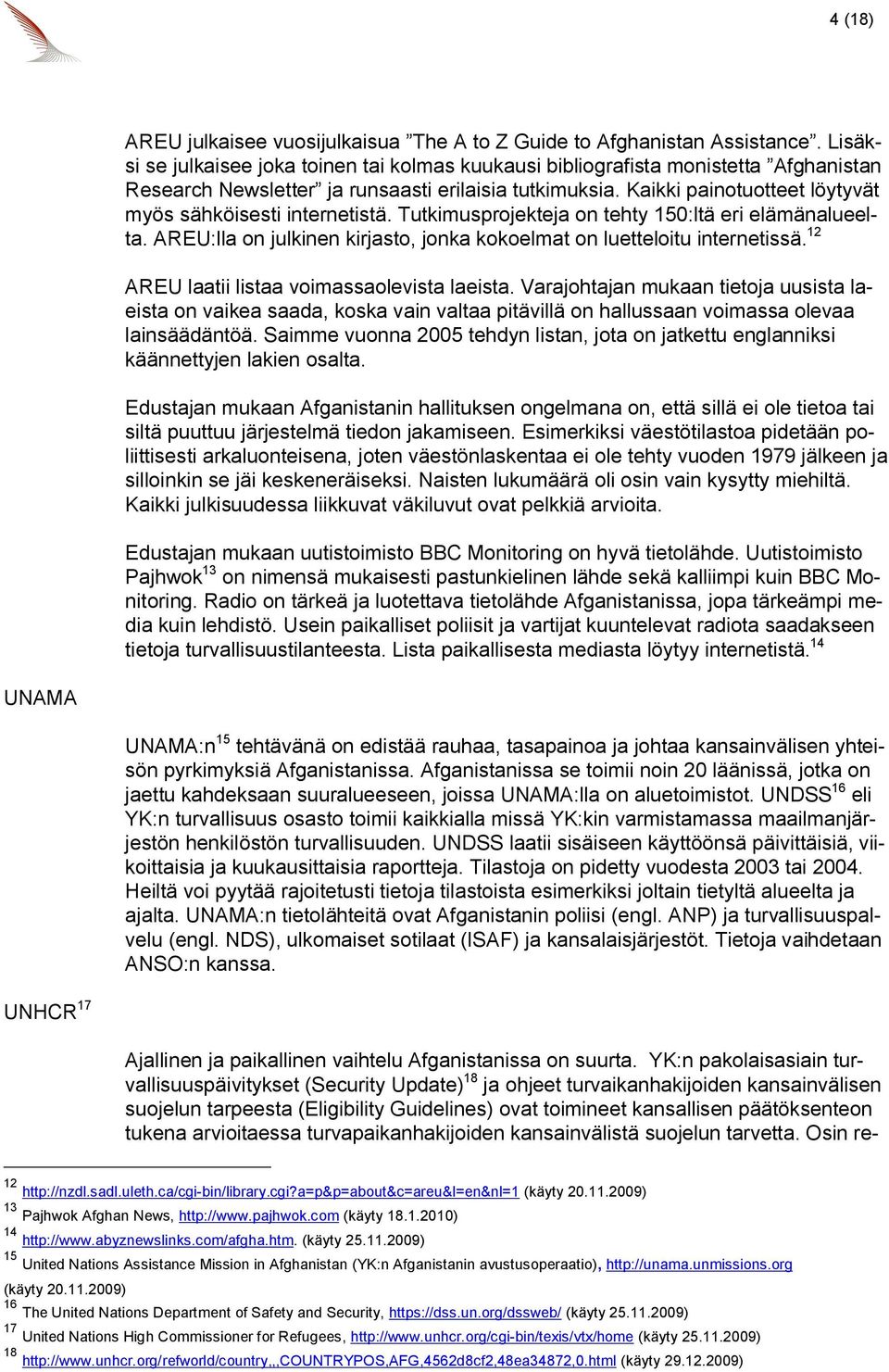 Kaikki painotuotteet löytyvät myös sähköisesti internetistä. Tutkimusprojekteja on tehty 150:ltä eri elämänalueelta. AREU:lla on julkinen kirjasto, jonka kokoelmat on luetteloitu internetissä.