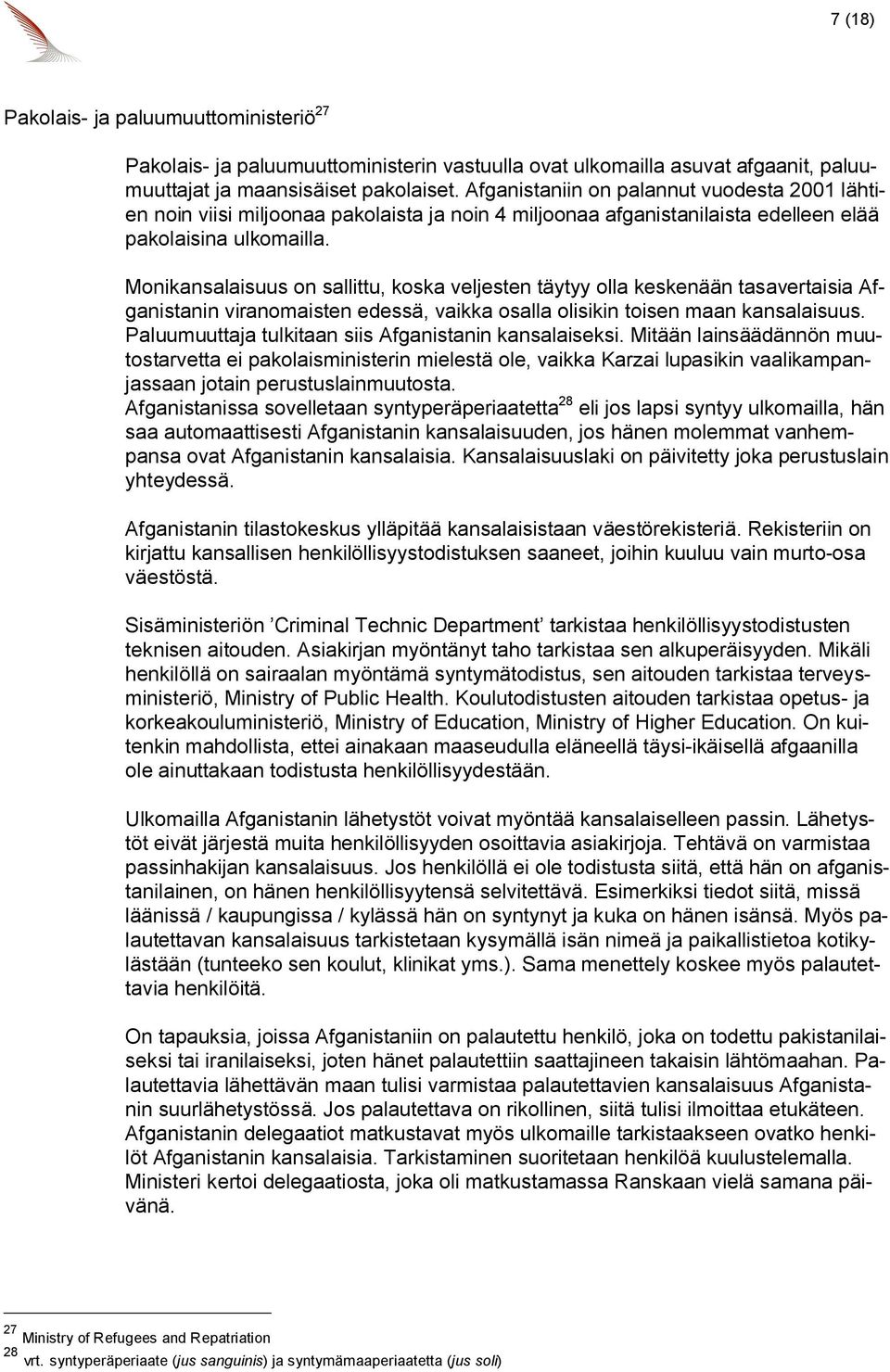 Monikansalaisuus on sallittu, koska veljesten täytyy olla keskenään tasavertaisia Afganistanin viranomaisten edessä, vaikka osalla olisikin toisen maan kansalaisuus.