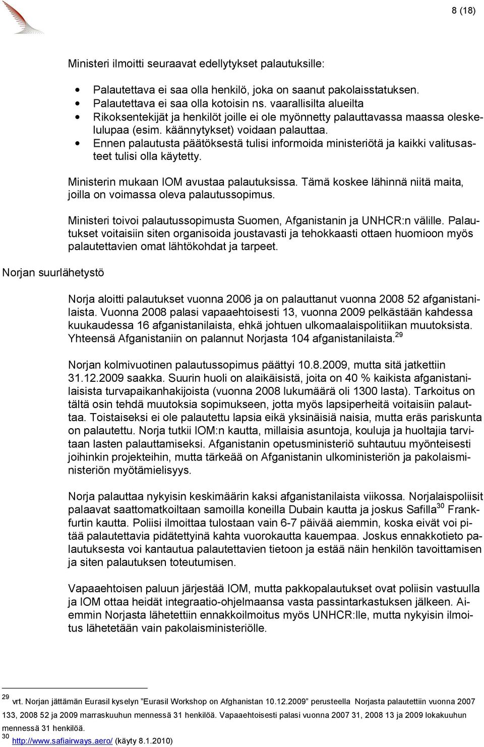 Ennen palautusta päätöksestä tulisi informoida ministeriötä ja kaikki valitusasteet tulisi olla käytetty. Ministerin mukaan IOM avustaa palautuksissa.