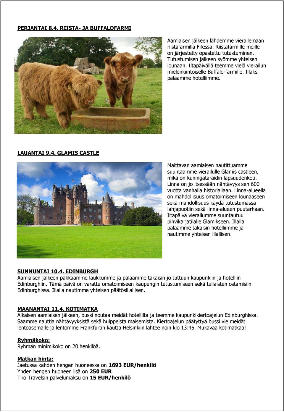 GLAMIS CASTLE Maittavan aamiaisen nautittuamme suuntaamme vierailulle Glamis castleen, mikä on kuningataräidin lapsuudenkoti. Linna on jo itsessään nähtävyys sen 600 vuotta vanhalla historiallaan.