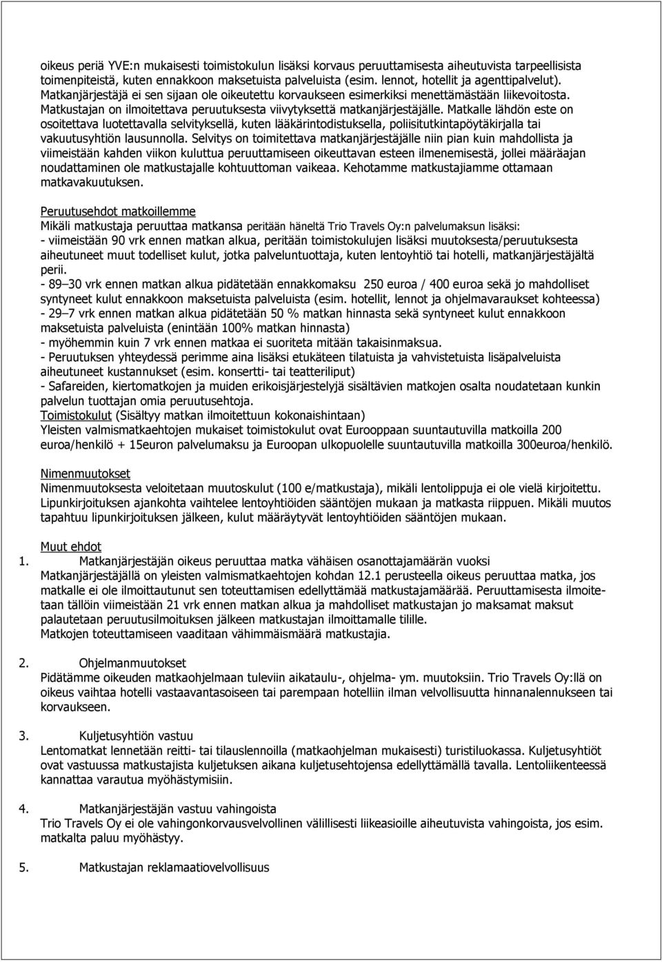 Matkustajan on ilmoitettava peruutuksesta viivytyksettä matkanjärjestäjälle.
