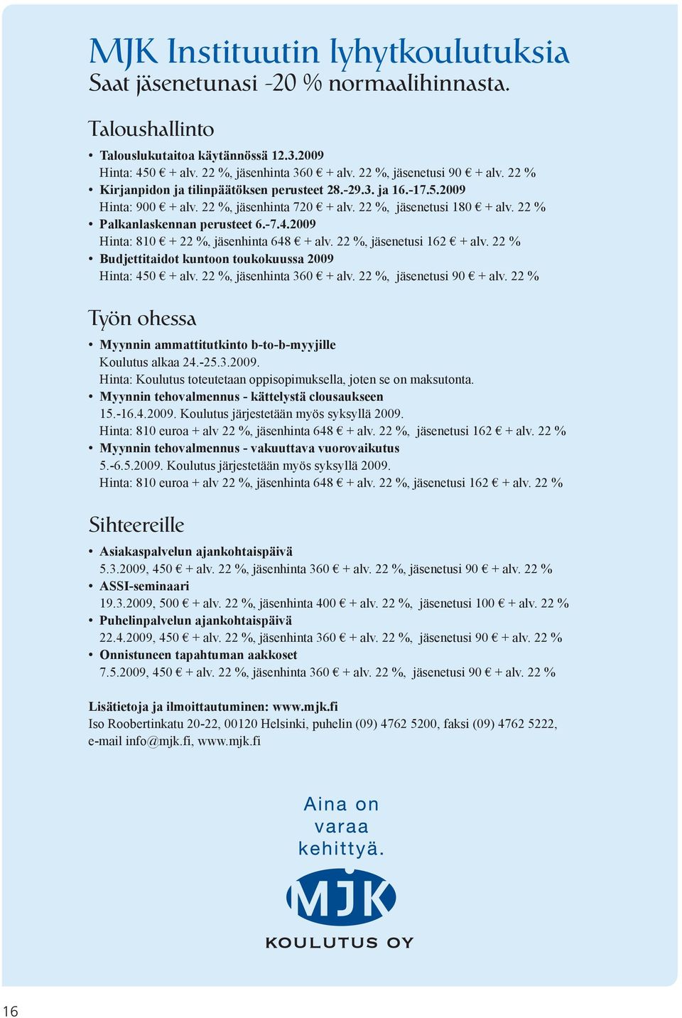 22 % Palkanlaskennan perusteet 6.-7.4.2009 Hinta: 810 + 22 %, jäsenhinta 648 + alv. 22 %, jäsenetusi 162 + alv. 22 % Budjettitaidot kuntoon toukokuussa 2009 Hinta: 450 + alv.