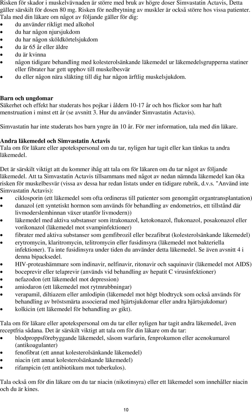 behandling med kolesterolsänkande läkemedel ur läkemedelsgrupperna statiner eller fibrater har gett upphov till muskelbesvär du eller någon nära släkting till dig har någon ärftlig muskelsjukdom.