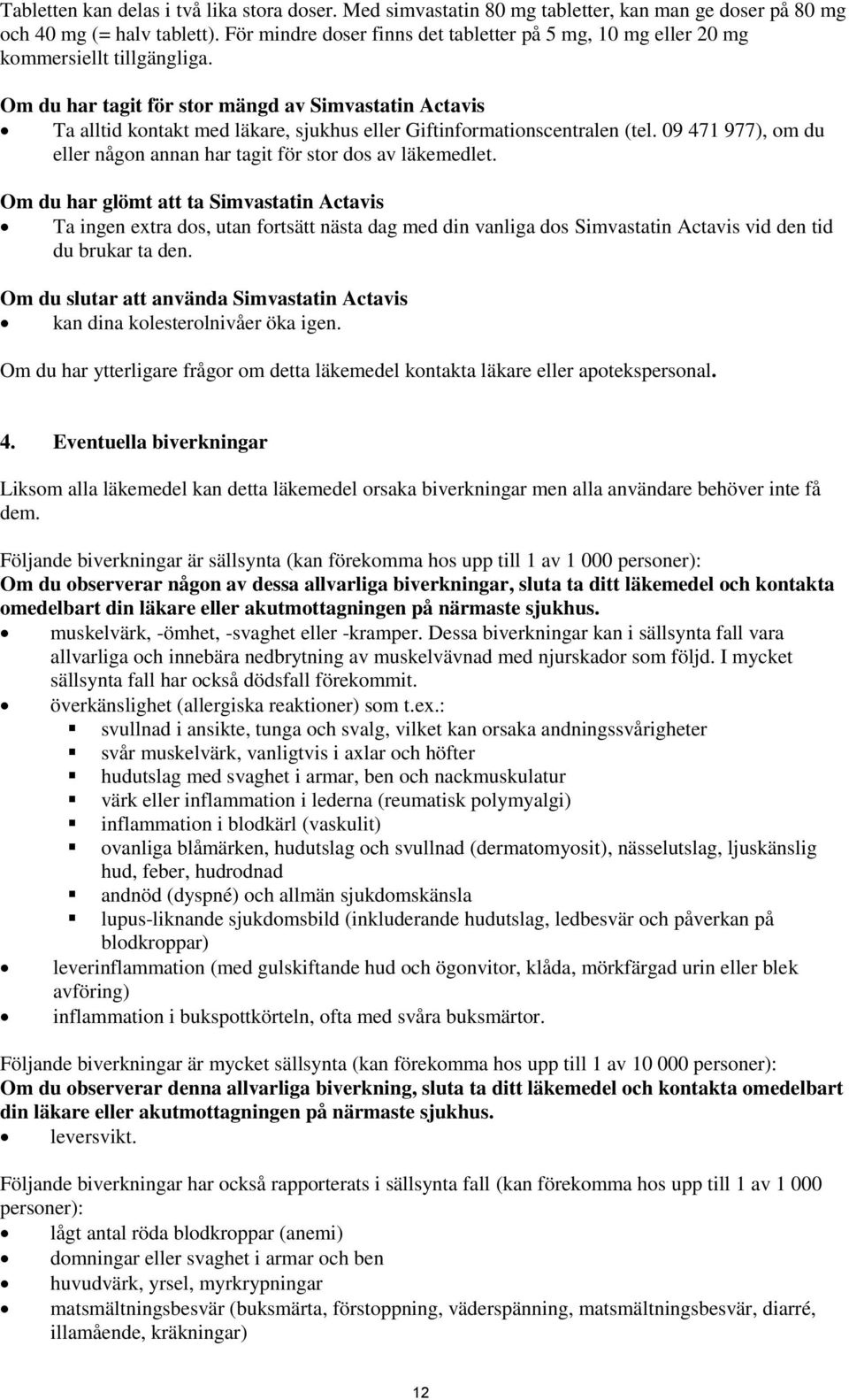 Om du har tagit för stor mängd av Simvastatin Actavis Ta alltid kontakt med läkare, sjukhus eller Giftinformationscentralen (tel.