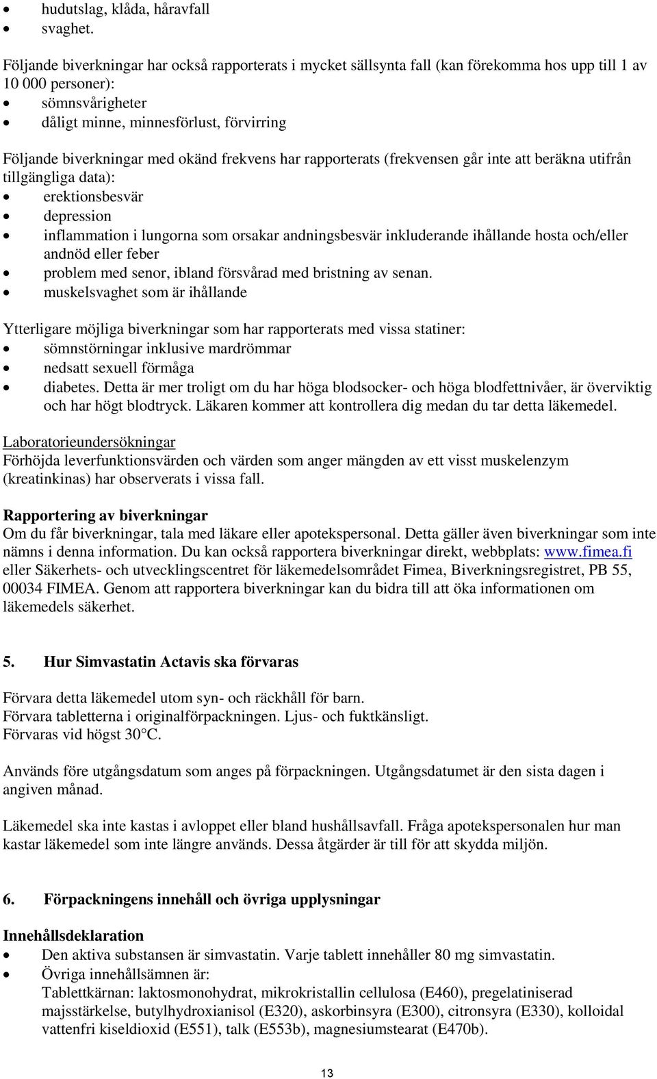 med okänd frekvens har rapporterats (frekvensen går inte att beräkna utifrån tillgängliga data): erektionsbesvär depression inflammation i lungorna som orsakar andningsbesvär inkluderande ihållande