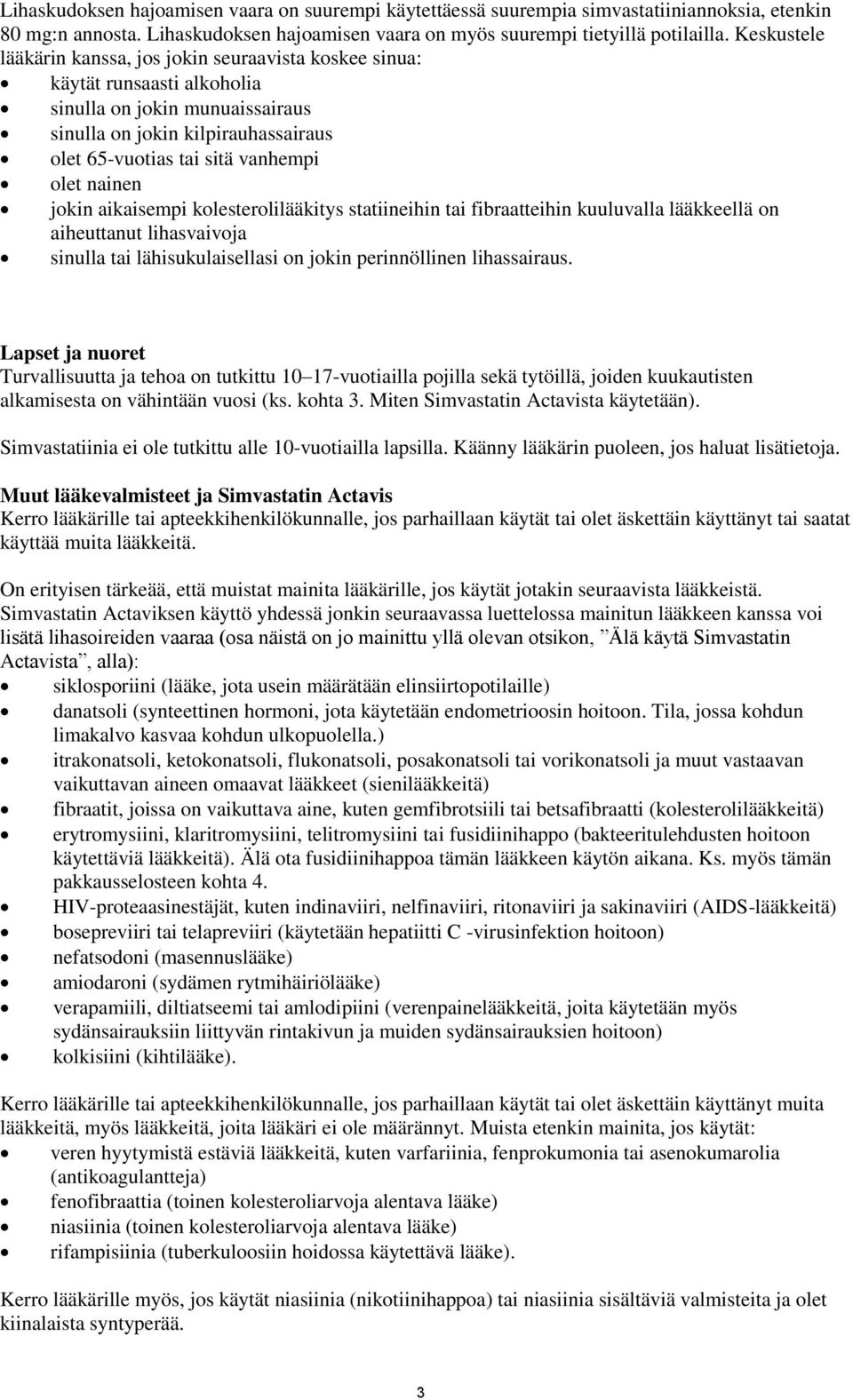 nainen jokin aikaisempi kolesterolilääkitys statiineihin tai fibraatteihin kuuluvalla lääkkeellä on aiheuttanut lihasvaivoja sinulla tai lähisukulaisellasi on jokin perinnöllinen lihassairaus.