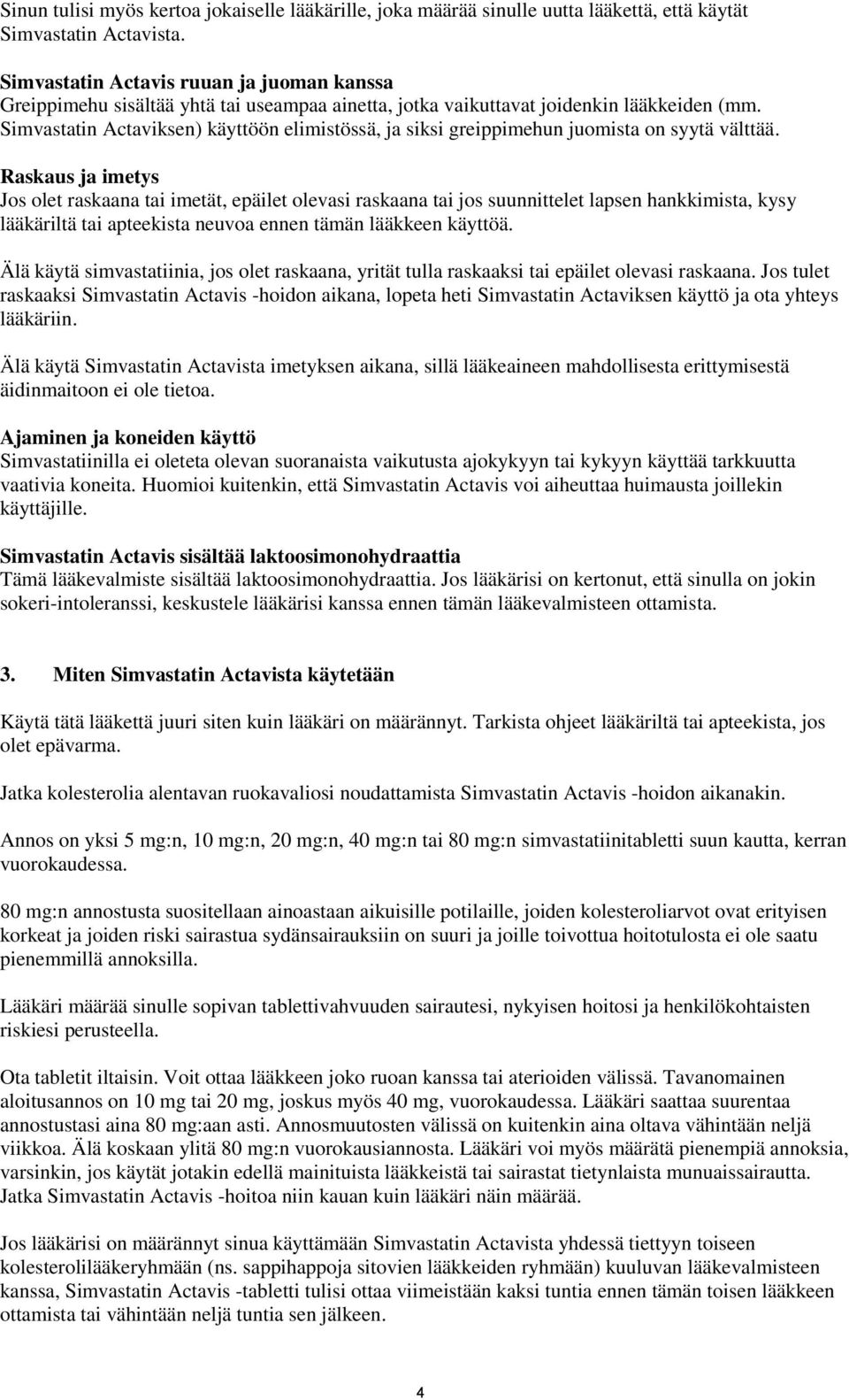 Simvastatin Actaviksen) käyttöön elimistössä, ja siksi greippimehun juomista on syytä välttää.