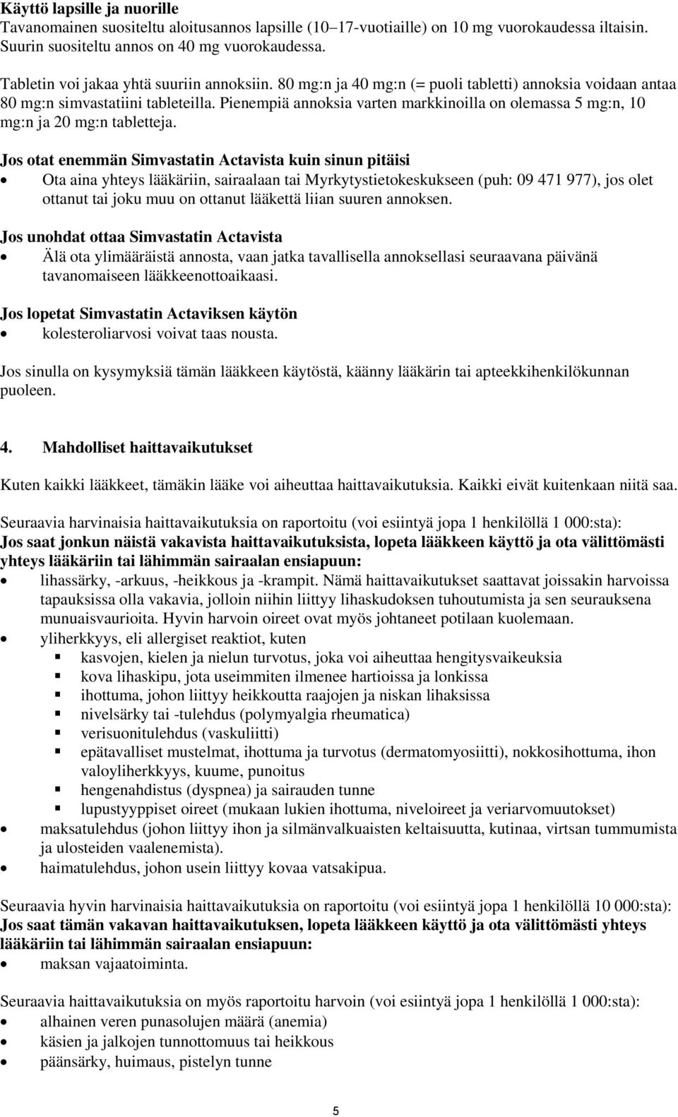 Pienempiä annoksia varten markkinoilla on olemassa 5 mg:n, 10 mg:n ja 20 mg:n tabletteja.