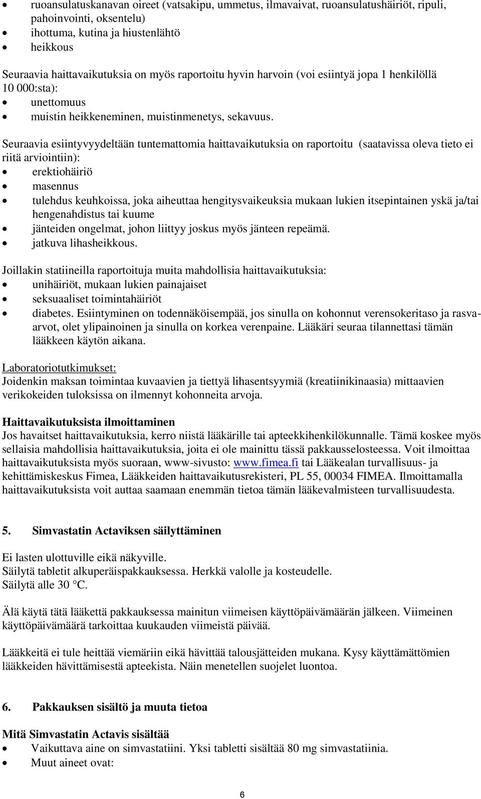 Seuraavia esiintyvyydeltään tuntemattomia haittavaikutuksia on raportoitu (saatavissa oleva tieto ei riitä arviointiin): erektiohäiriö masennus tulehdus keuhkoissa, joka aiheuttaa hengitysvaikeuksia