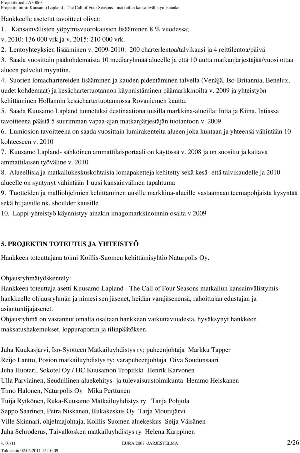 reittilentoa/päivä 3. Saada vuosittain pääkohdemaista 10 mediaryhmää alueelle ja että 10 uutta matkanjärjestäjää/vuosi ottaa alueen palvelut myyntiin. 4.