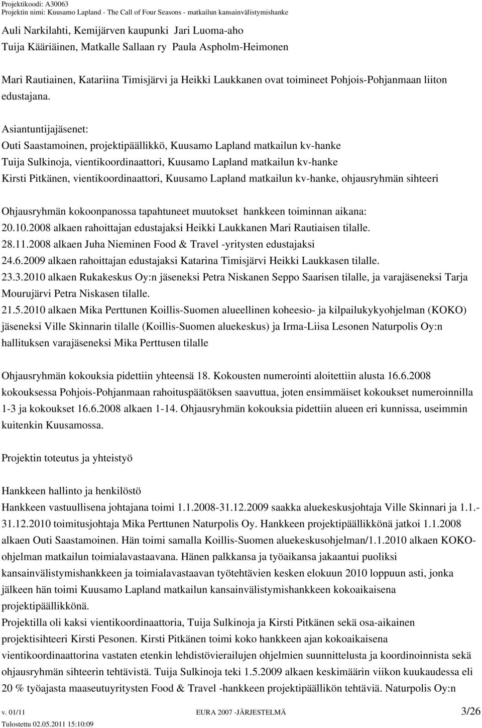 Asiantuntijajäsenet: Outi Saastamoinen, projektipäällikkö, Kuusamo Lapland matkailun kv-hanke Tuija Sulkinoja, vientikoordinaattori, Kuusamo Lapland matkailun kv-hanke Kirsti Pitkänen,