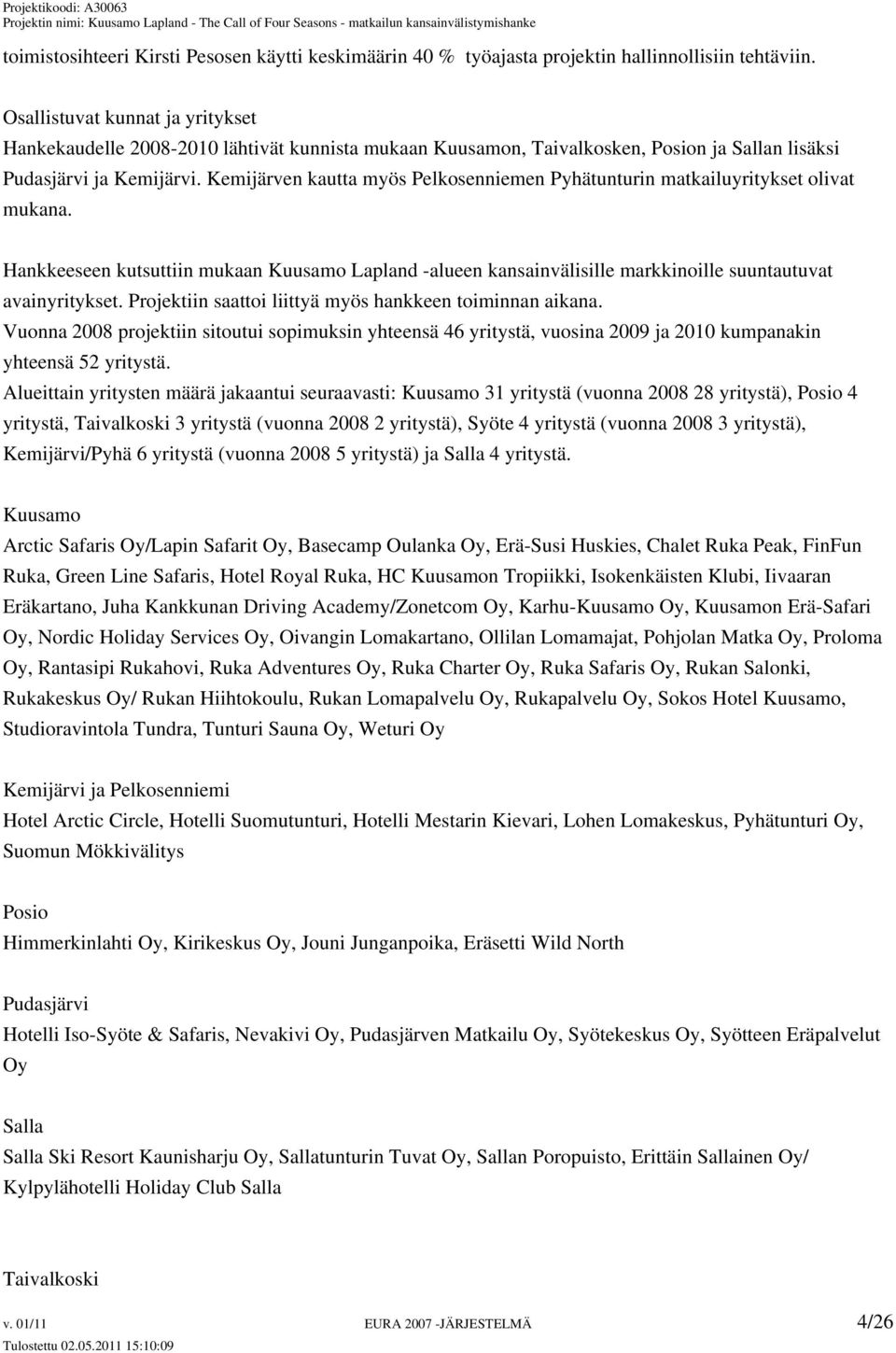 Kemijärven kautta myös Pelkosenniemen Pyhätunturin matkailuyritykset olivat mukana. Hankkeeseen kutsuttiin mukaan Kuusamo Lapland -alueen kansainvälisille markkinoille suuntautuvat avainyritykset.