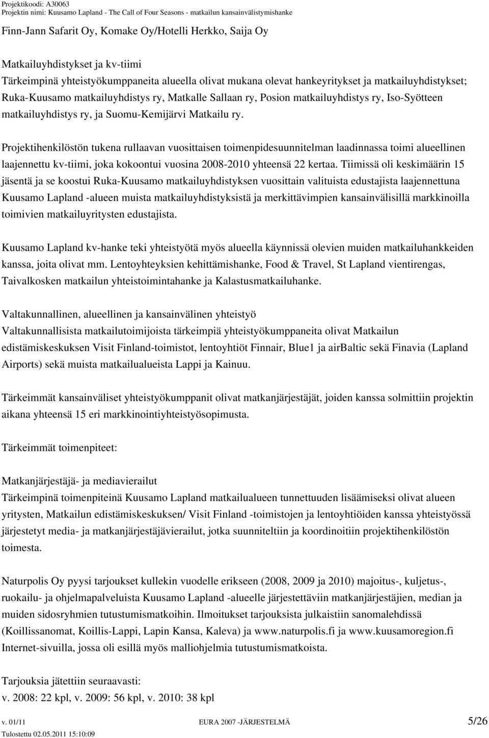 Projektihenkilöstön tukena rullaavan vuosittaisen toimenpidesuunnitelman laadinnassa toimi alueellinen laajennettu kv-tiimi, joka kokoontui vuosina 2008-2010 yhteensä 22 kertaa.