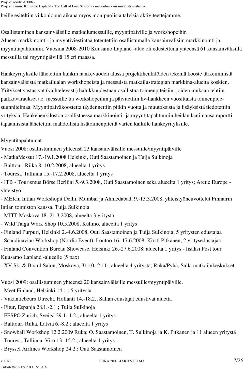 myyntitapahtumiin. Vuosina 2008-2010 Kuusamo Lapland -alue oli edustettuna yhteensä 61 kansainvälisillä messuilla tai myyntipäivillä 15 eri maassa.