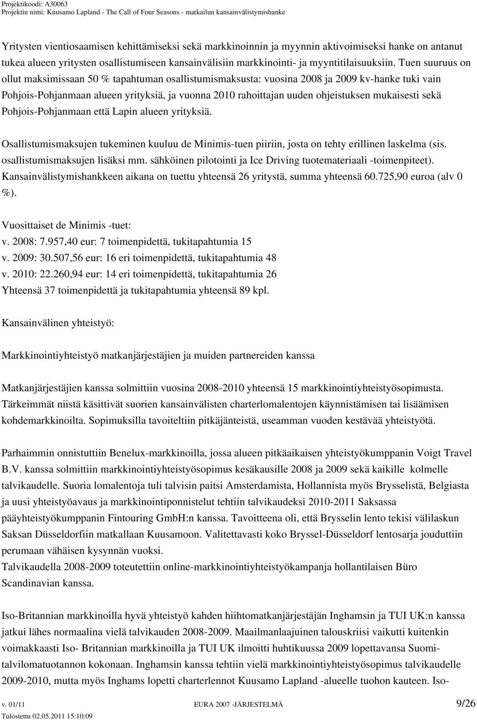 mukaisesti sekä Pohjois-Pohjanmaan että Lapin alueen yrityksiä. Osallistumismaksujen tukeminen kuuluu de Minimis-tuen piiriin, josta on tehty erillinen laskelma (sis. osallistumismaksujen lisäksi mm.