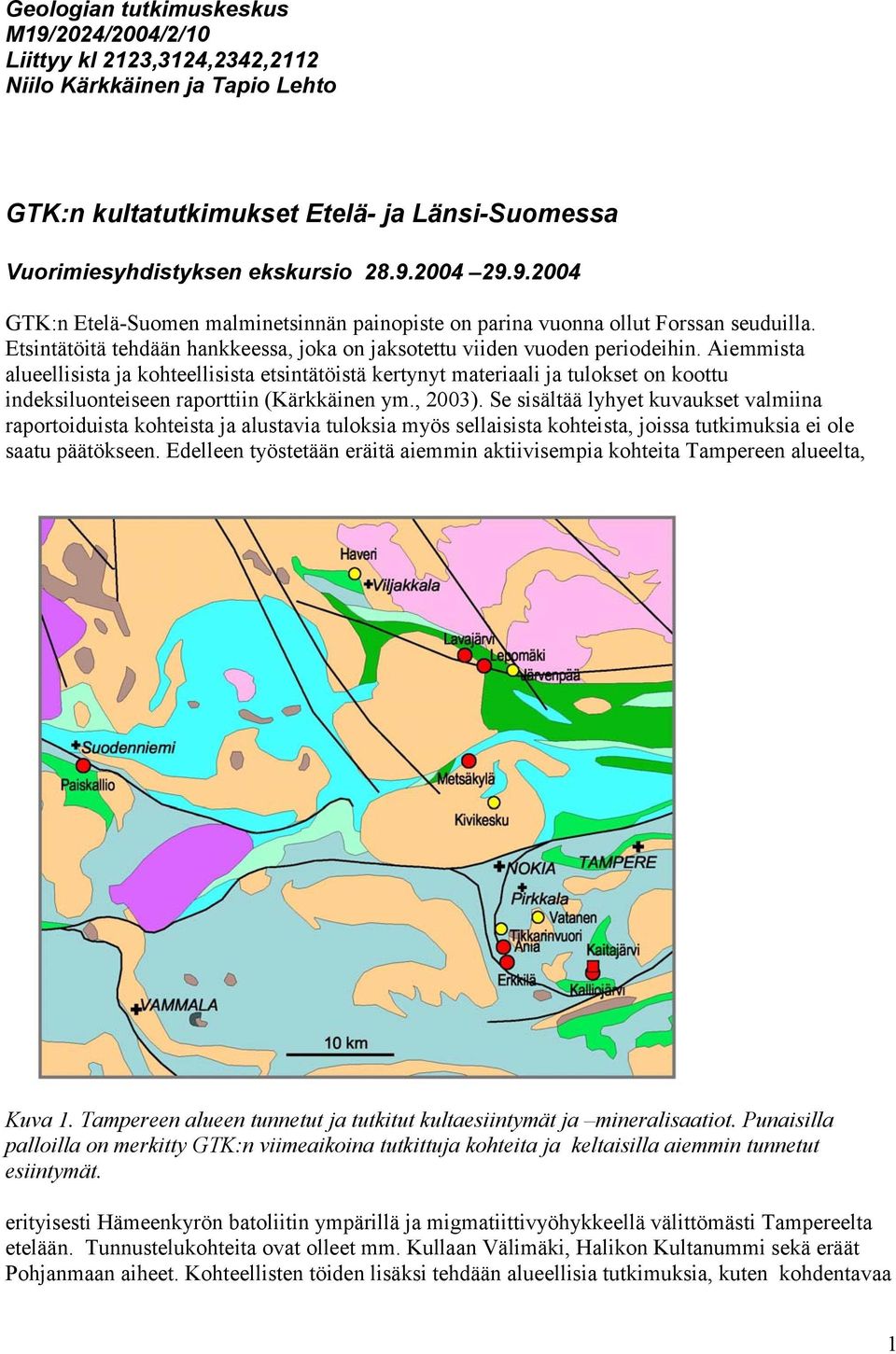 Aiemmista alueellisista ja kohteellisista etsintätöistä kertynyt materiaali ja tulokset on koottu indeksiluonteiseen raporttiin (Kärkkäinen ym., 2003).