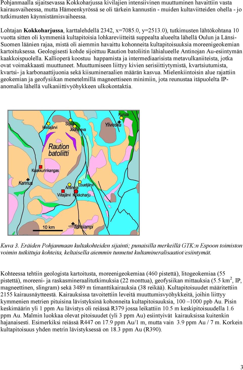 0), tutkimusten lähtökohtana 10 vuotta sitten oli kymmeniä kultapitoisia lohkareviitteitä suppealta alueelta lähellä Oulun ja Länsi- Suomen läänien rajaa, mistä oli aiemmin havaittu kohonneita