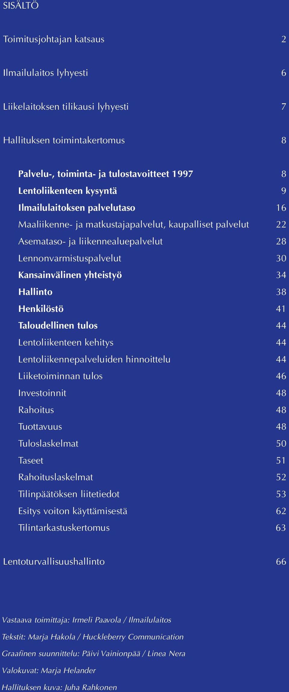 Henkilöstö 41 Taloudellinen tulos 44 Lentoliikenteen kehitys 44 Lentoliikennepalveluiden hinnoittelu 44 Liiketoiminnan tulos 46 Investoinnit 48 Rahoitus 48 Tuottavuus 48 Tuloslaskelmat 50 Taseet 51