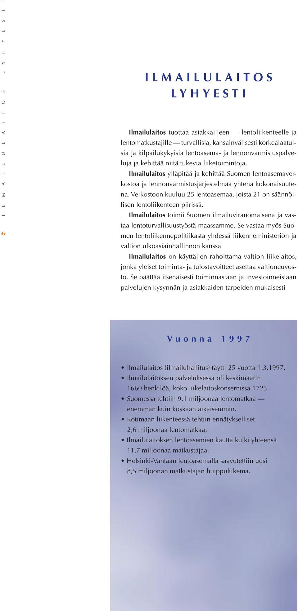 Ilmailulaitos ylläpitää ja kehittää Suomen lentoasemaverkostoa ja lennonvarmistusjärjestelmää yhtenä kokonaisuutena.