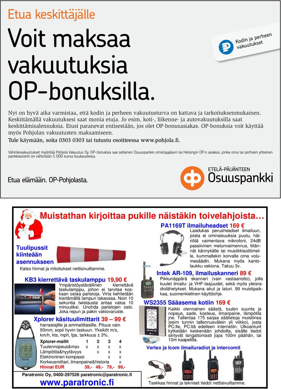 OP-bonuksia voit käyttää myös Pohjolan vakuutusten maksamiseen. Tule käymään, soita 0303 0303 tai tutustu osoitteessa www.pohjola.fi. Vahinkovakuutukset myöntää Pohjola Vakuutus Oy.