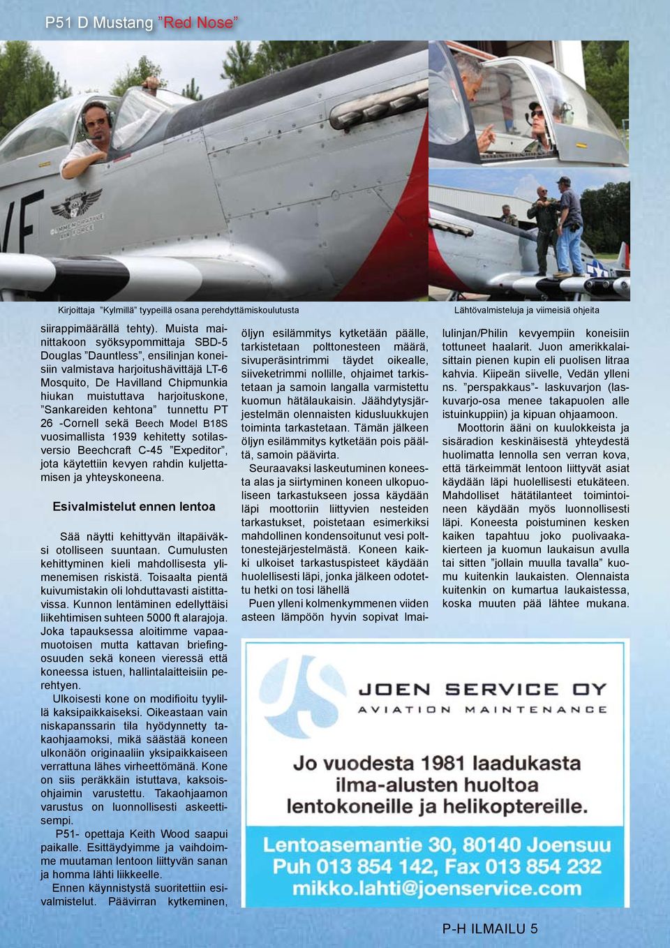 kehtona tunnettu PT 26 -Cornell sekä Beech Model B18S vuosimallista 1939 kehitetty sotilasversio Beechcraft C-45 Expeditor, jota käytettiin kevyen rahdin kuljettamisen ja yhteyskoneena.