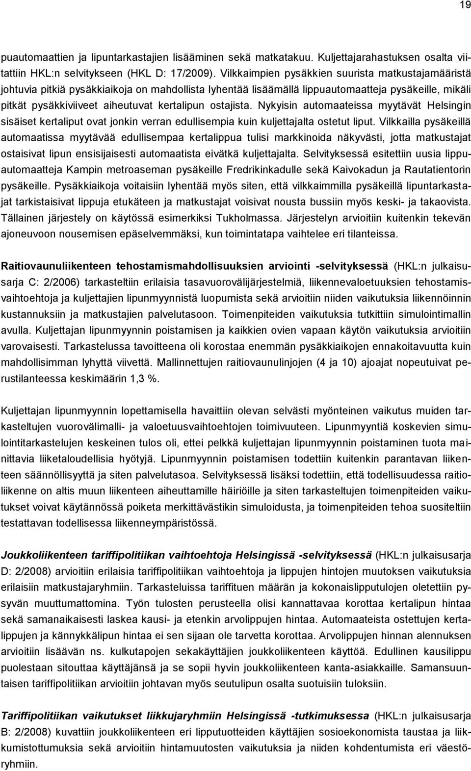 ostajista. Nykyisin automaateissa myytävät Helsingin sisäiset kertaliput ovat jonkin verran edullisempia kuin kuljettajalta ostetut liput.