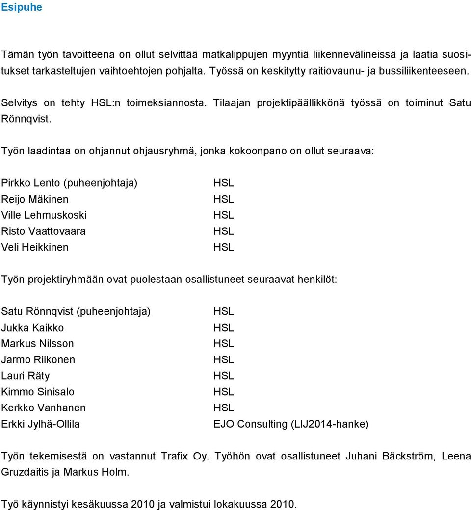 Työn laadintaa on ohjannut ohjausryhmä, jonka kokoonpano on ollut seuraava: Pirkko Lento (puheenjohtaja) Reijo Mäkinen Ville Lehmuskoski Risto Vaattovaara Veli Heikkinen HSL HSL HSL HSL HSL Työn