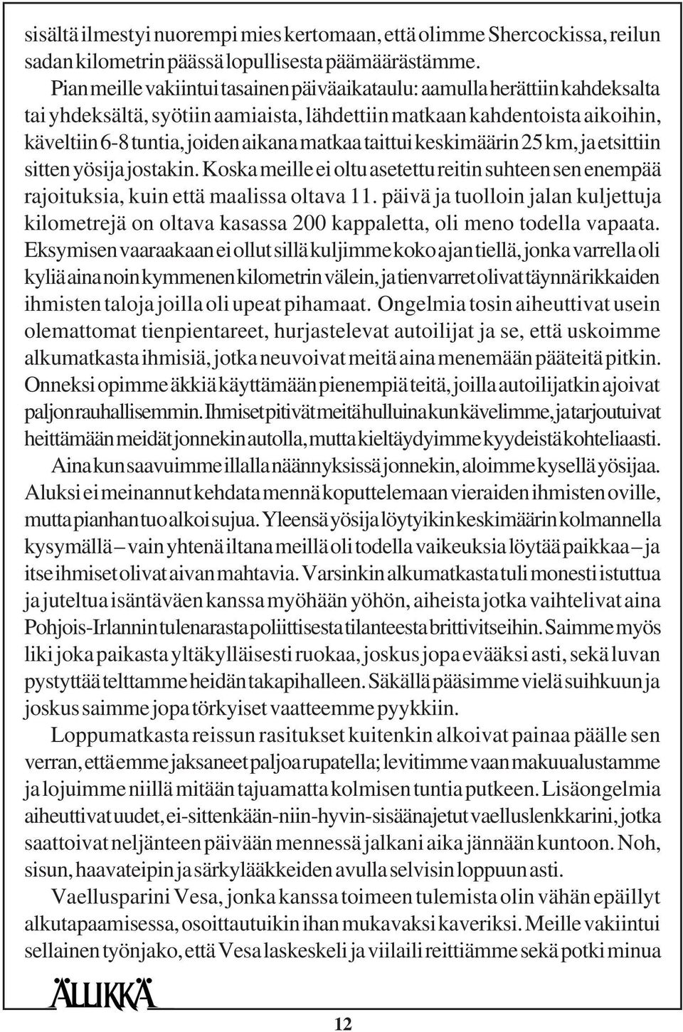 taittui keskimäärin 25 km, ja etsittiin sitten yösija jostakin. Koska meille ei oltu asetettu reitin suhteen sen enempää rajoituksia, kuin että maalissa oltava 11.