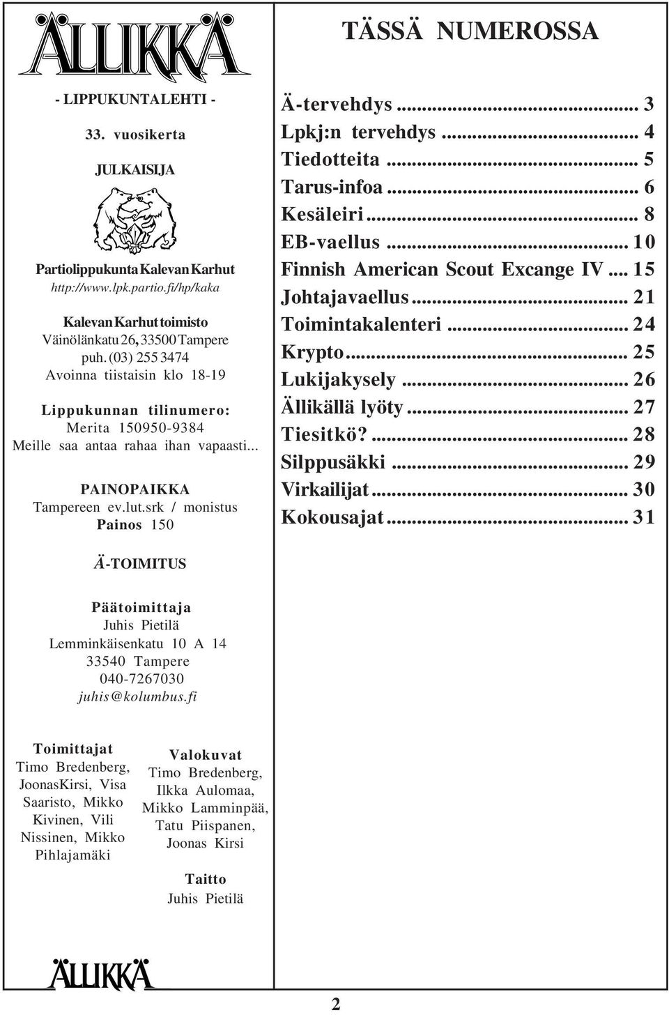 .. 3 Lpkj:n tervehdys... 4 Tiedotteita... 5 Tarus-infoa... 6 Kesäleiri... 8 EB-vaellus... 10 Finnish American Scout Excange IV... 15 Johtajavaellus... 21 Toimintakalenteri... 24 Krypto.