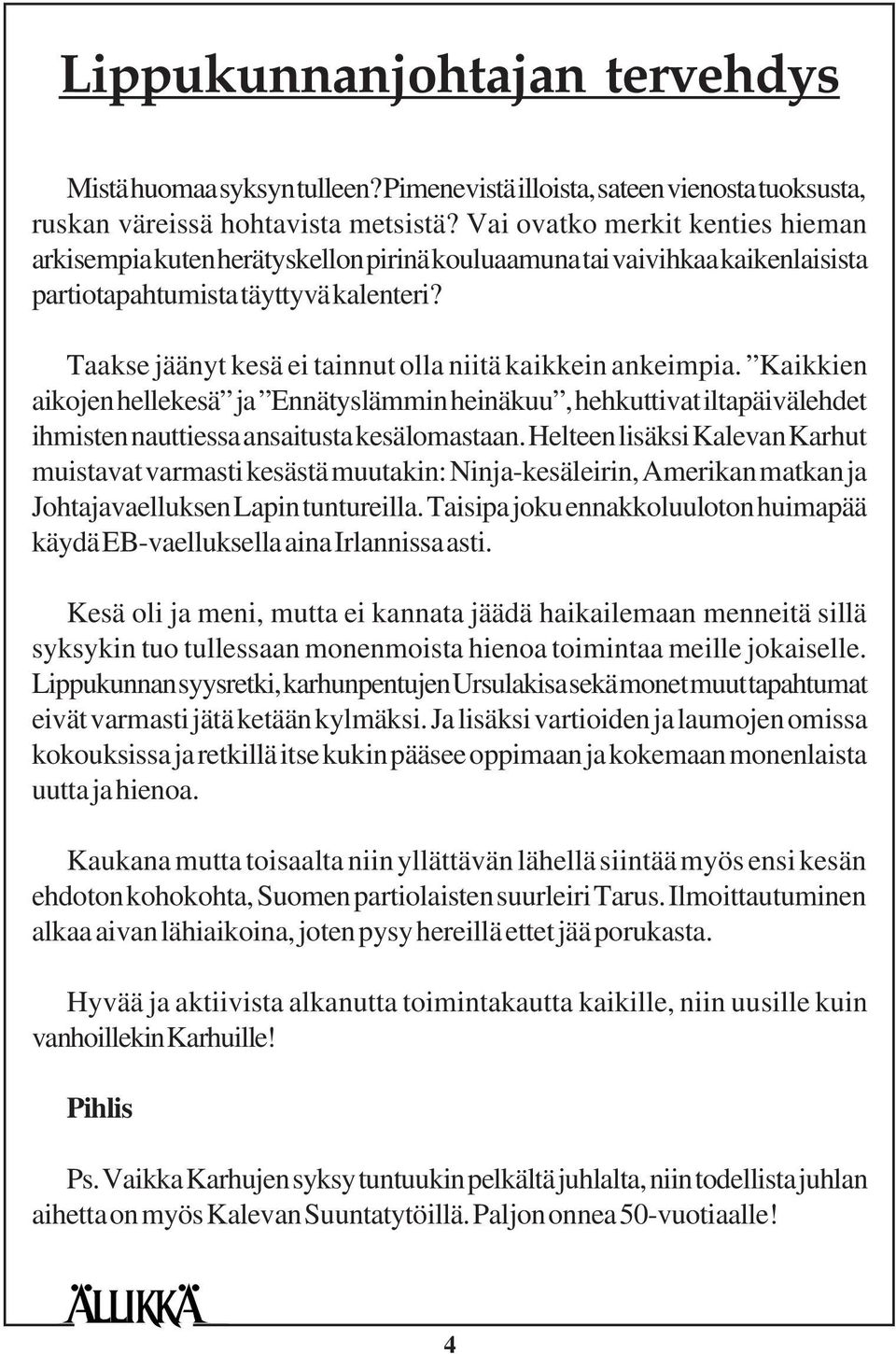 Taakse jäänyt kesä ei tainnut olla niitä kaikkein ankeimpia. Kaikkien aikojen hellekesä ja Ennätyslämmin heinäkuu, hehkuttivat iltapäivälehdet ihmisten nauttiessa ansaitusta kesälomastaan.