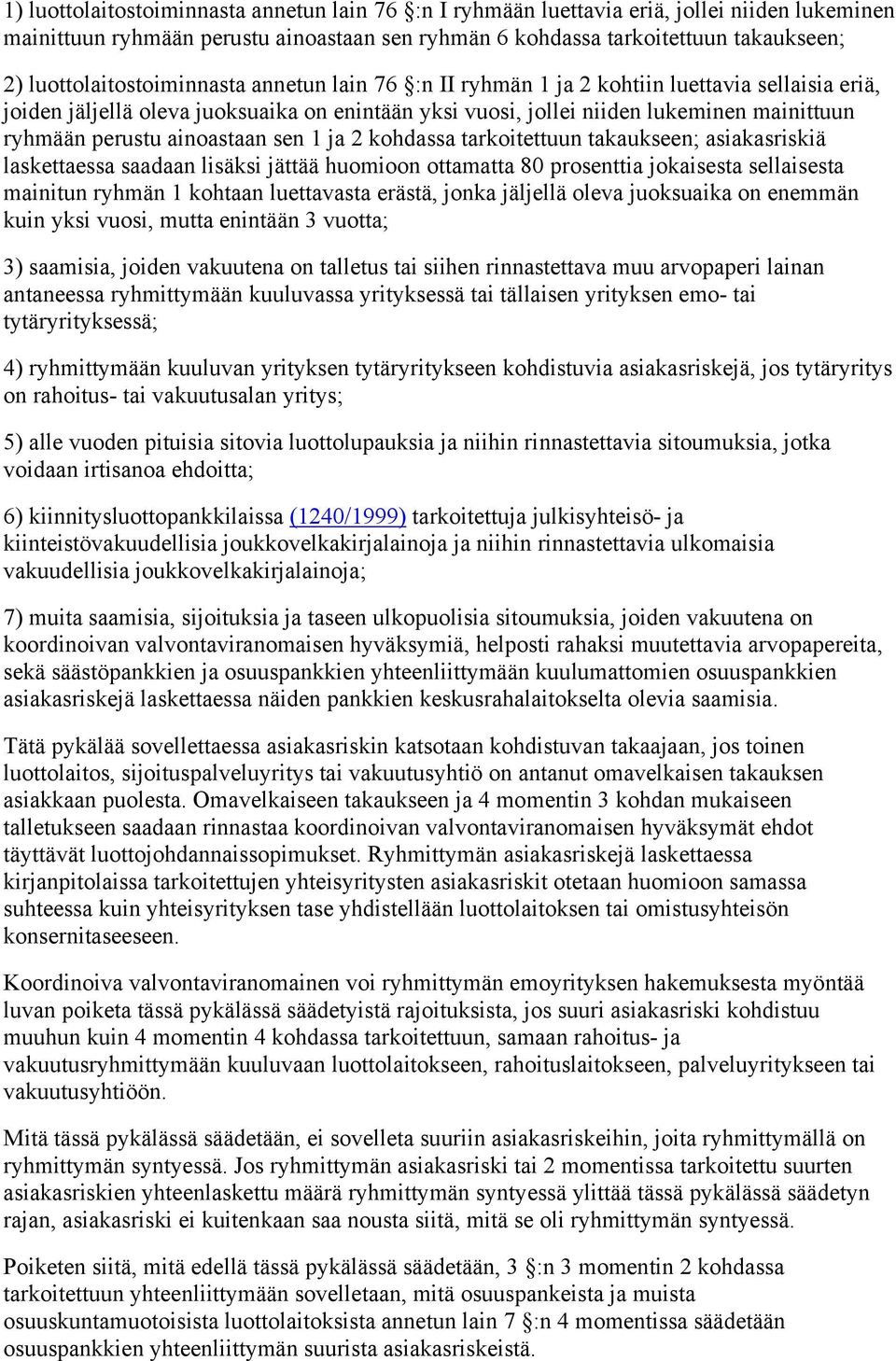 perustu ainoastaan sen 1 ja 2 kohdassa tarkoitettuun takaukseen; asiakasriskiä laskettaessa saadaan lisäksi jättää huomioon ottamatta 80 prosenttia jokaisesta sellaisesta mainitun ryhmän 1 kohtaan