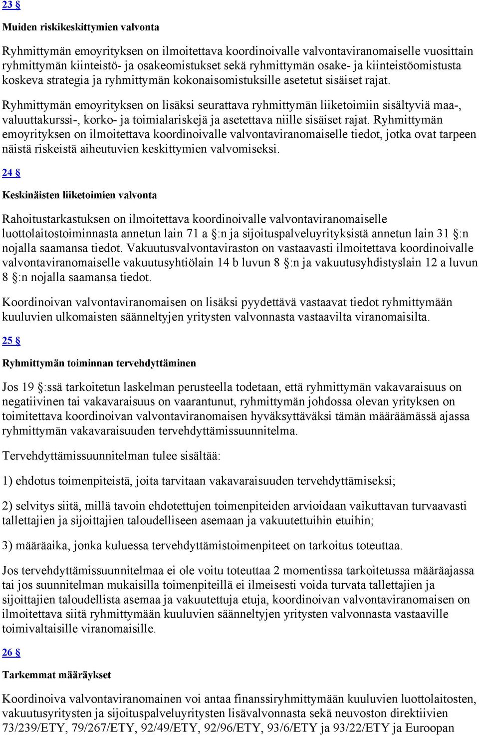 Ryhmittymän emoyrityksen on lisäksi seurattava ryhmittymän liiketoimiin sisältyviä maa-, valuuttakurssi-, korko- ja toimialariskejä ja asetettava niille sisäiset rajat.