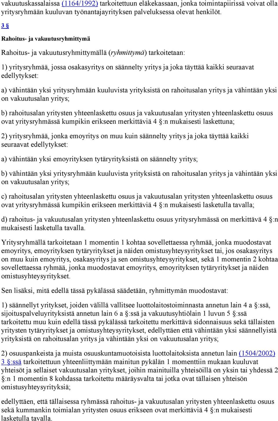 a) vähintään yksi yritysryhmään kuuluvista yrityksistä on rahoitusalan yritys ja vähintään yksi on vakuutusalan yritys; b) rahoitusalan yritysten yhteenlaskettu osuus ja vakuutusalan yritysten