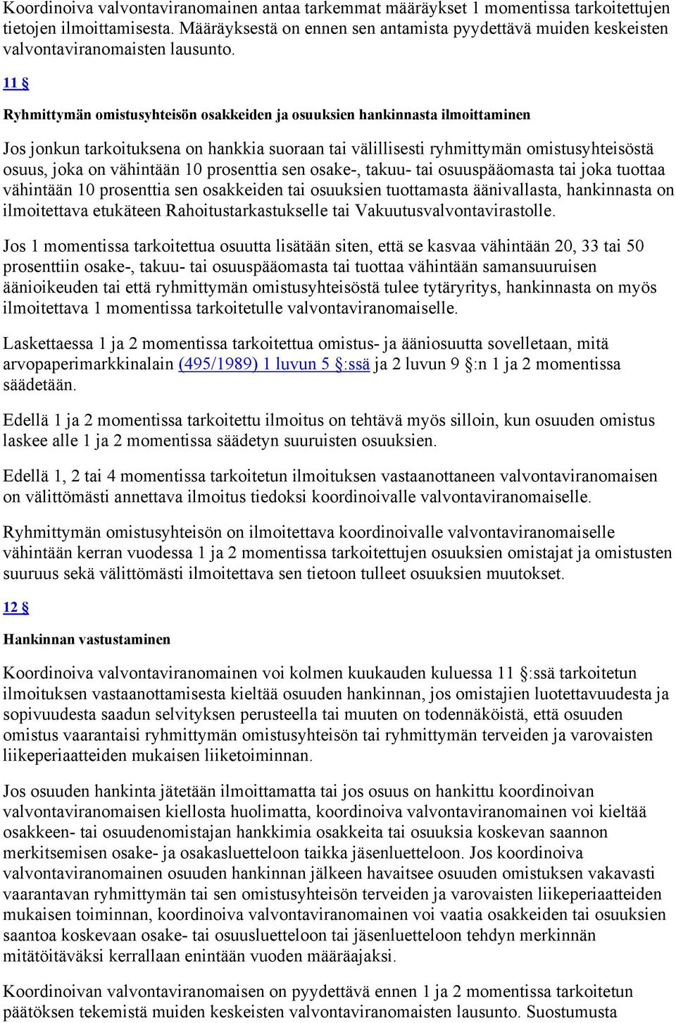 11 Ryhmittymän omistusyhteisön osakkeiden ja osuuksien hankinnasta ilmoittaminen Jos jonkun tarkoituksena on hankkia suoraan tai välillisesti ryhmittymän omistusyhteisöstä osuus, joka on vähintään 10