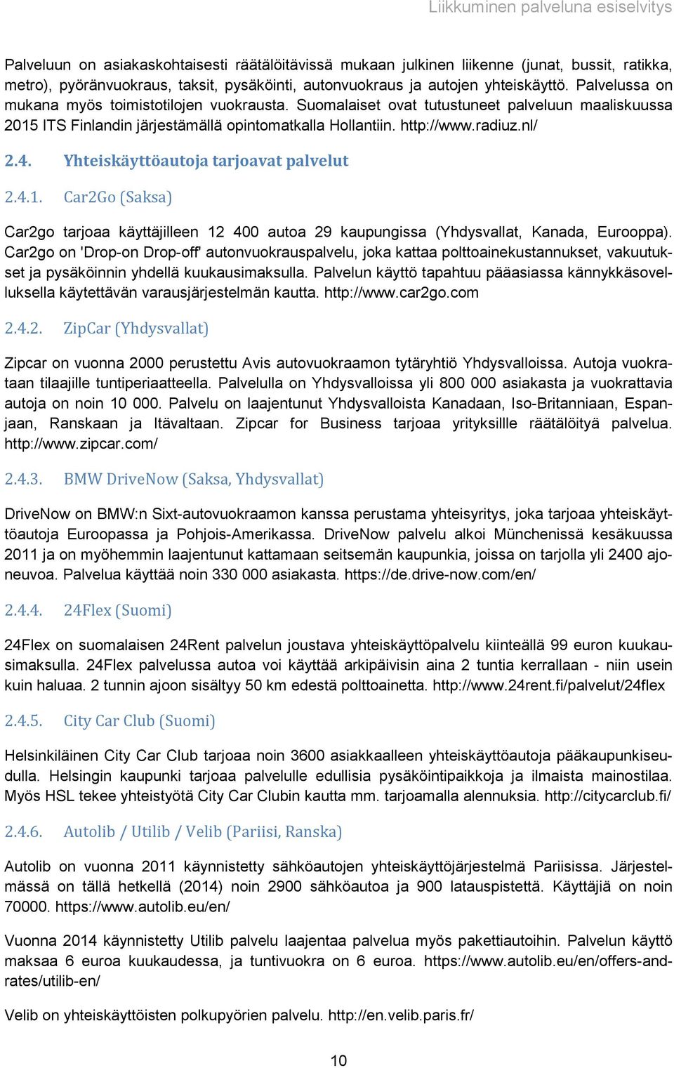 Yhteiskäyttöautoja tarjoavat palvelut 2.4.1. Car2Go (Saksa) Car2go tarjoaa käyttäjilleen 12 400 autoa 29 kaupungissa (Yhdysvallat, Kanada, Eurooppa).