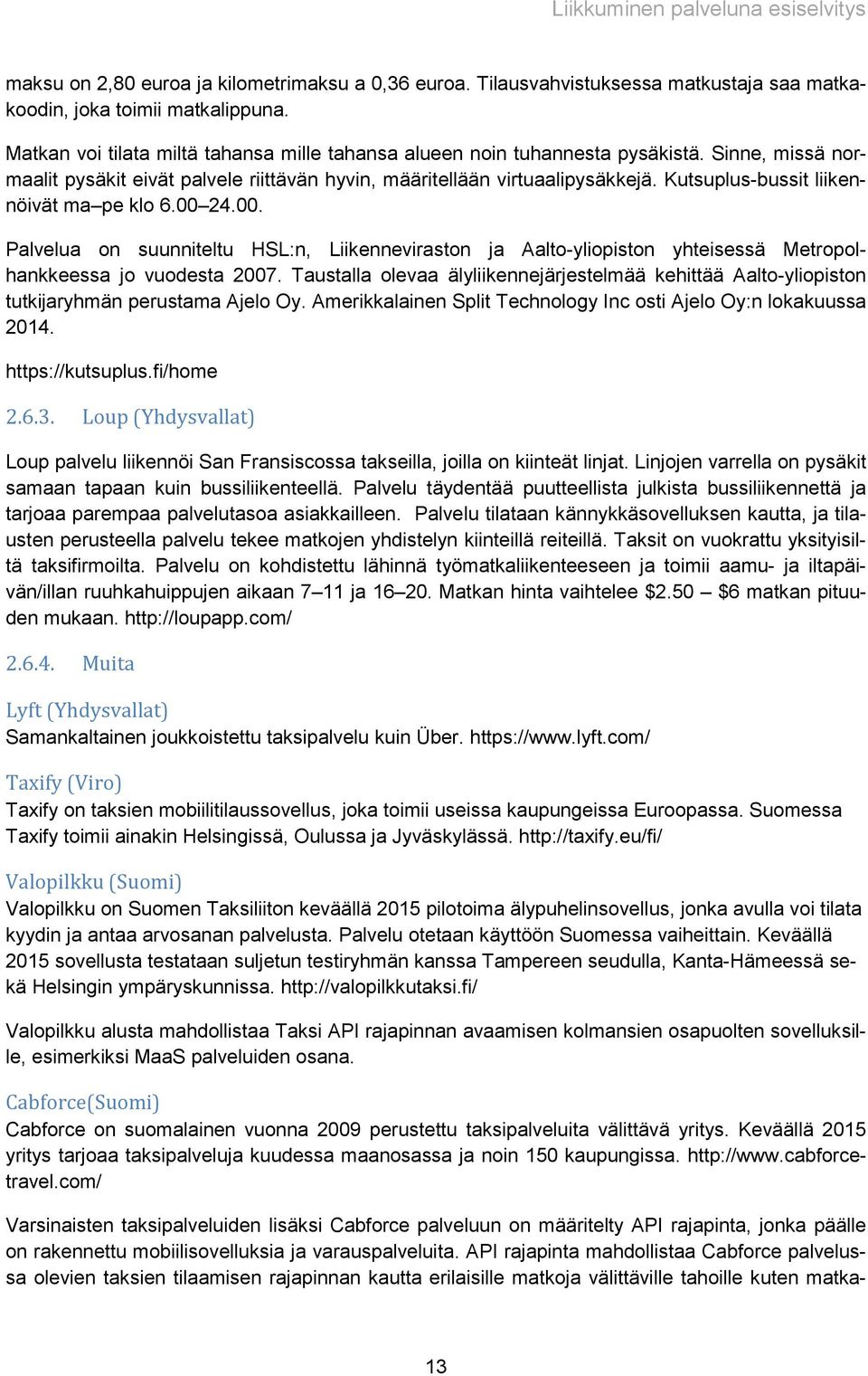 Kutsuplus-bussit liikennöivät ma pe klo 6.00 24.00. Palvelua on suunniteltu HSL:n, Liikenneviraston ja Aalto-yliopiston yhteisessä Metropolhankkeessa jo vuodesta 2007.