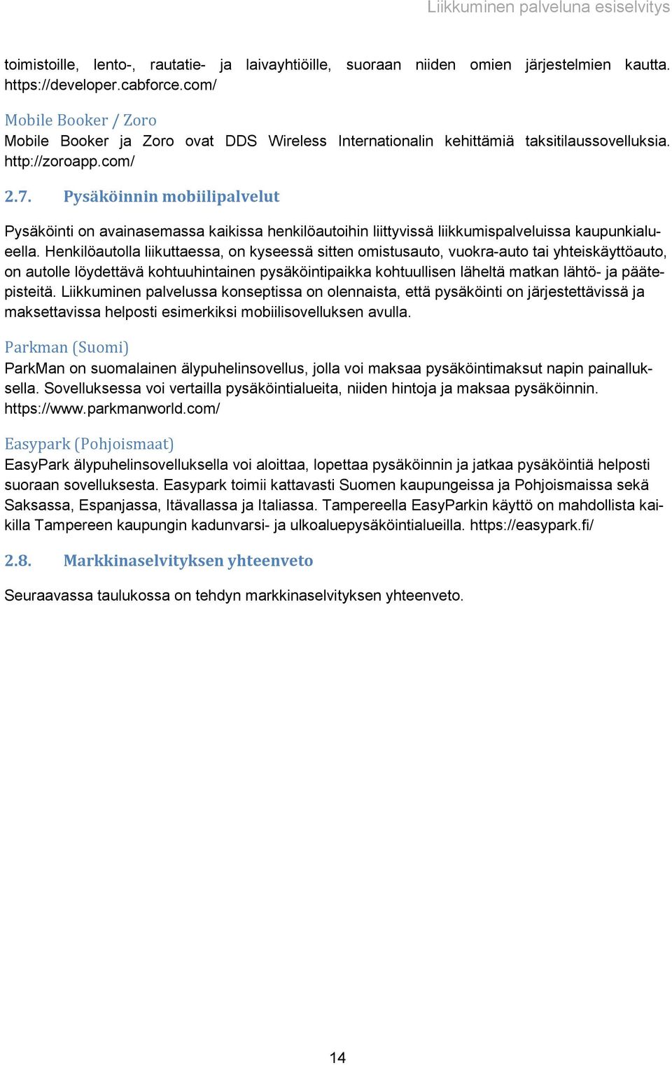 Pysäköinnin mobiilipalvelut Pysäköinti on avainasemassa kaikissa henkilöautoihin liittyvissä liikkumispalveluissa kaupunkialueella.