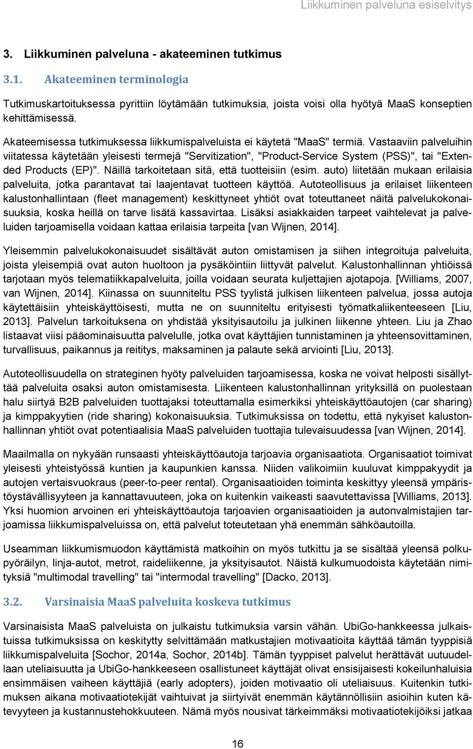 Vastaaviin palveluihin viitatessa käytetään yleisesti termejä "Servitization", "Product-Service System (PSS)", tai "Extended Products (EP)". Näillä tarkoitetaan sitä, että tuotteisiin (esim.