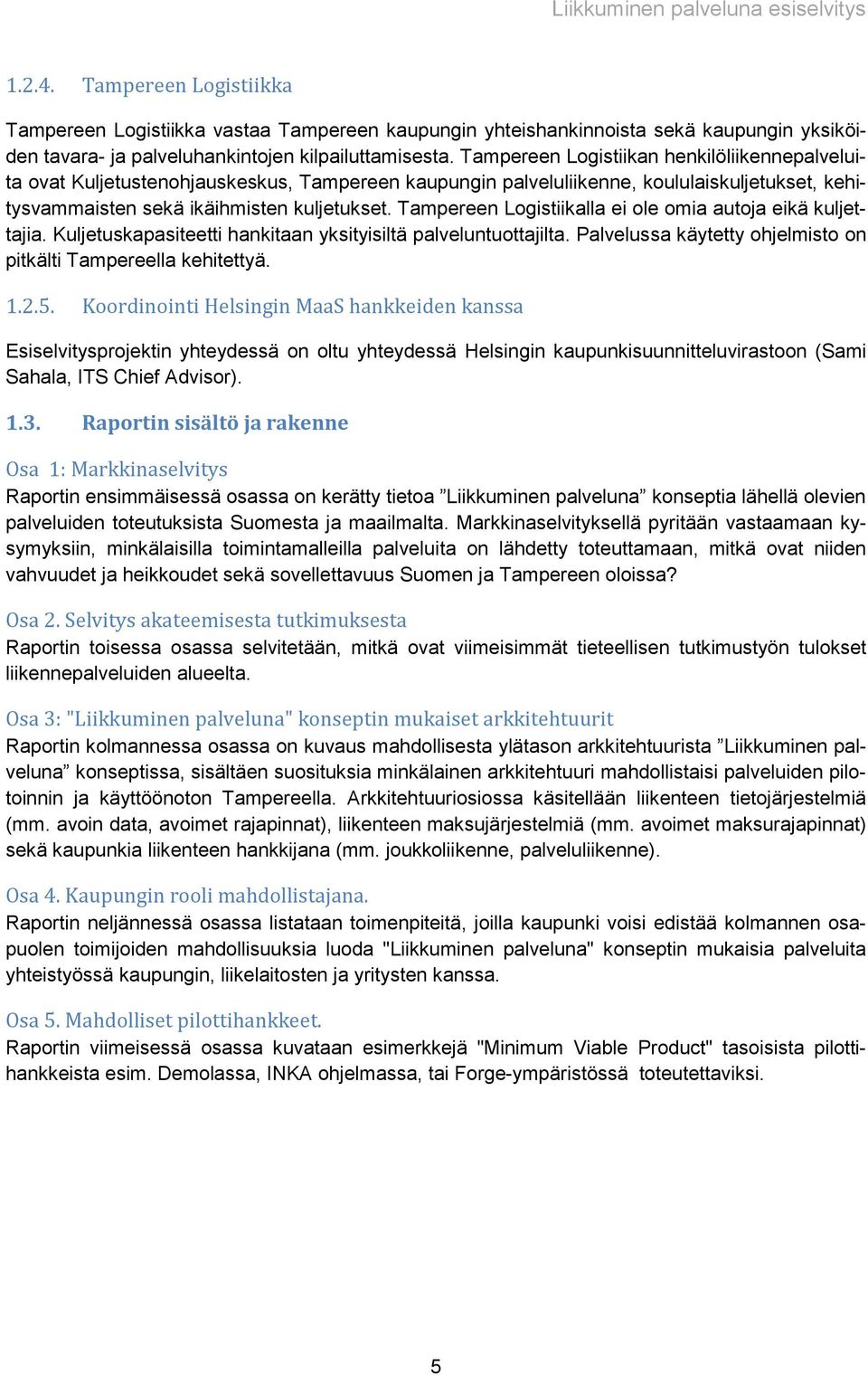 Tampereen Logistiikalla ei ole omia autoja eikä kuljettajia. Kuljetuskapasiteetti hankitaan yksityisiltä palveluntuottajilta. Palvelussa käytetty ohjelmisto on pitkälti Tampereella kehitettyä. 1.2.5.