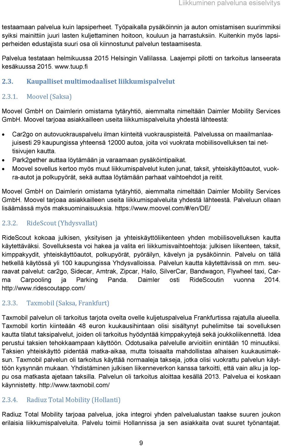 Laajempi pilotti on tarkoitus lanseerata kesäkuussa 2015. www.tuup.fi 2.3. Kaupalliset multimodaaliset liikkumispalvelut 2.3.1. Moovel (Saksa) Moovel GmbH on Daimlerin omistama tytäryhtiö, aiemmalta nimeltään Daimler Mobility Services GmbH.